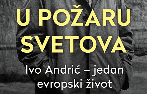 knjiga o životu i stvaralaštvu srpskog nobelovca andrić u požaru svetova  laguna knjige